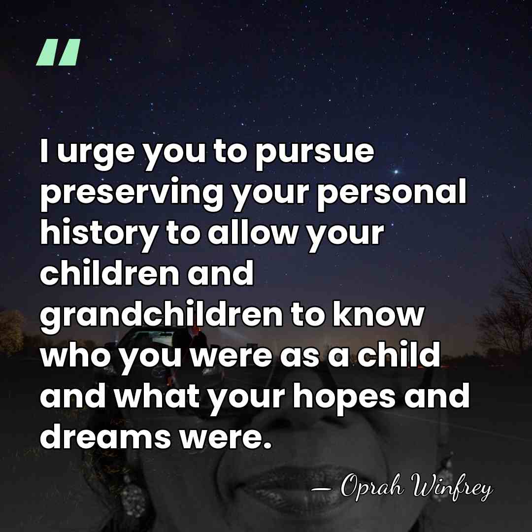 I urge you to pursue preserving your personal history to allow your&hellip; - Oprah Winfrey