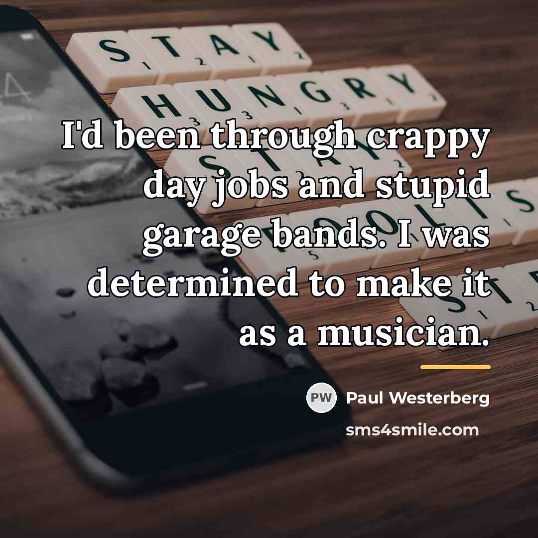 “I'd been through crappy day jobs and stupid garage bands.…” quote by Paul Westerberg
