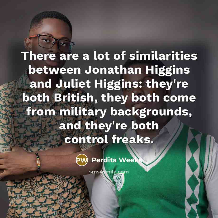 “There are a lot of similarities between Jonathan Higgins and…” quote by Perdita Weeks