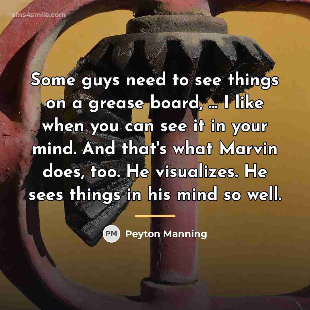“Some guys need to see things on a grease board,…” quote by Peyton Manning