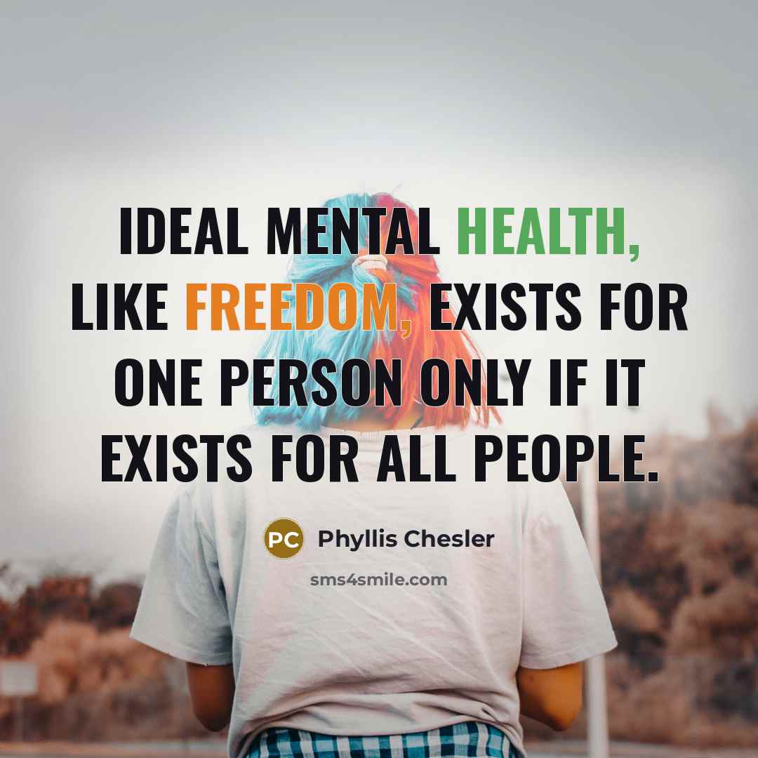 “Ideal mental health, like freedom, exists for one person only…” quote by Phyllis Chesler