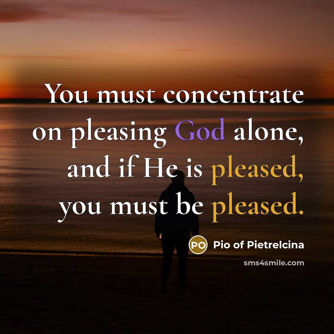 “You must concentrate on pleasing God alone, and if He…” quote by Pio of Pietrelcina