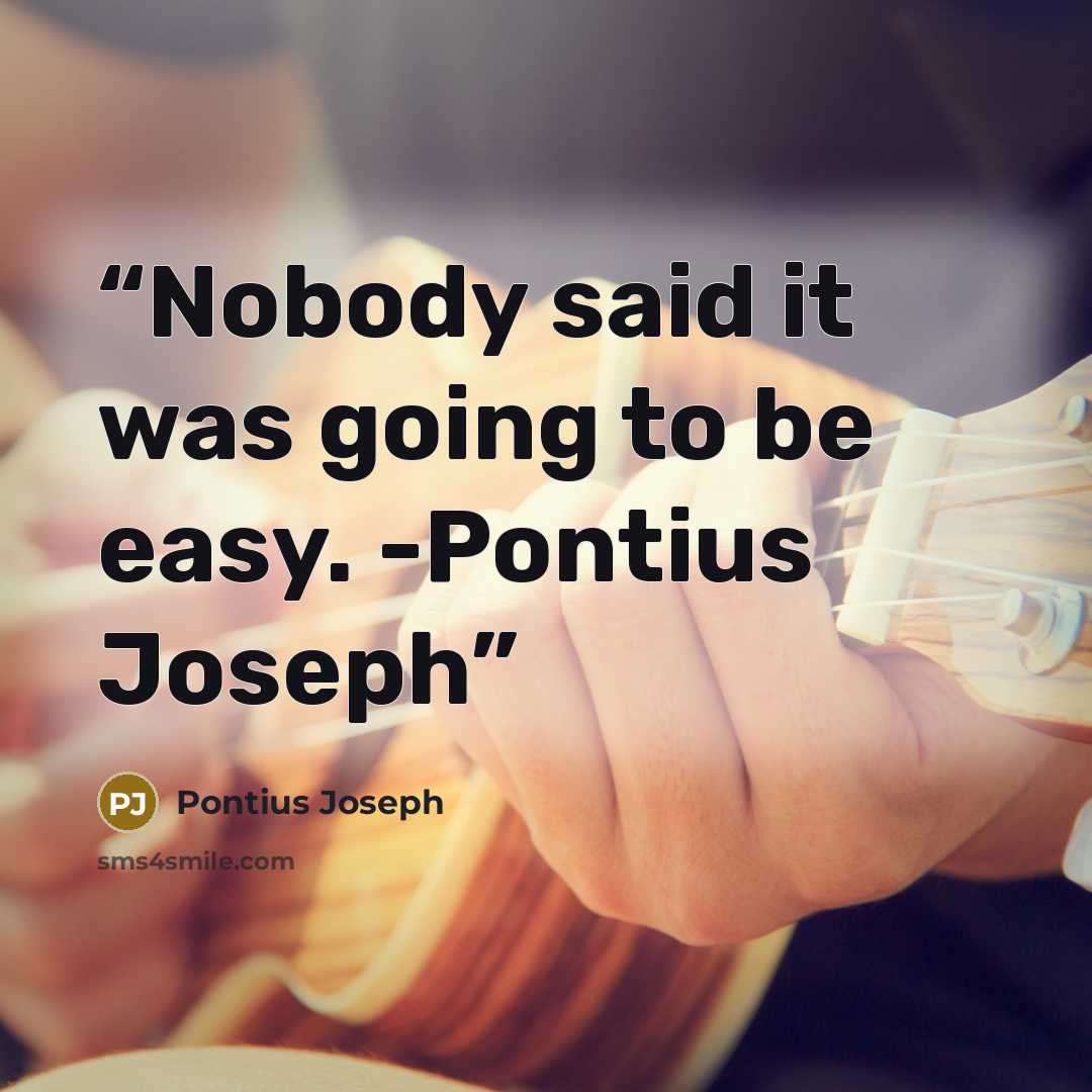 “Nobody said it was going to be easy. -Pontius Joseph” quote by Pontius Joseph