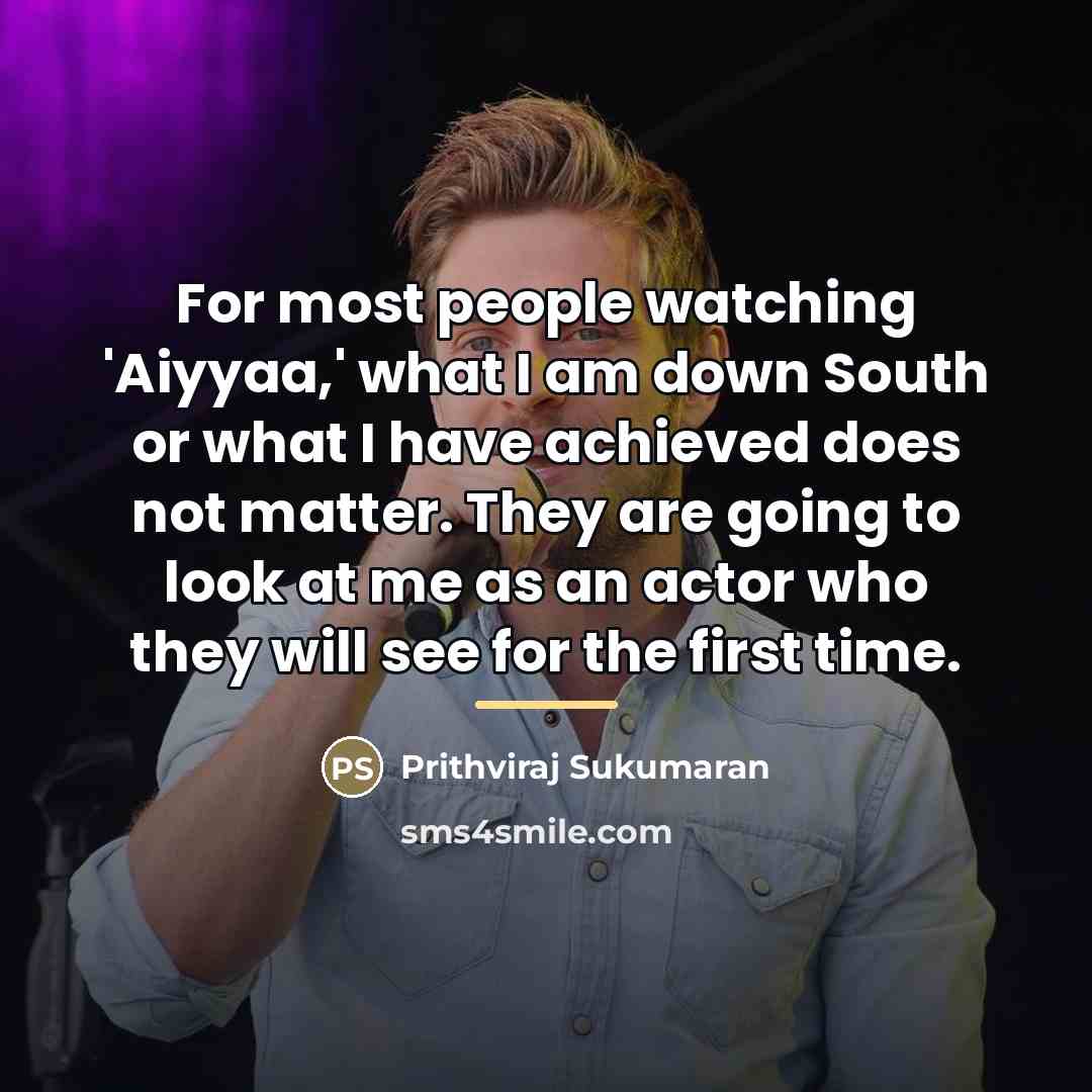 “For most people watching 'Aiyyaa,' what I am down South…” quote by Prithviraj Sukumaran