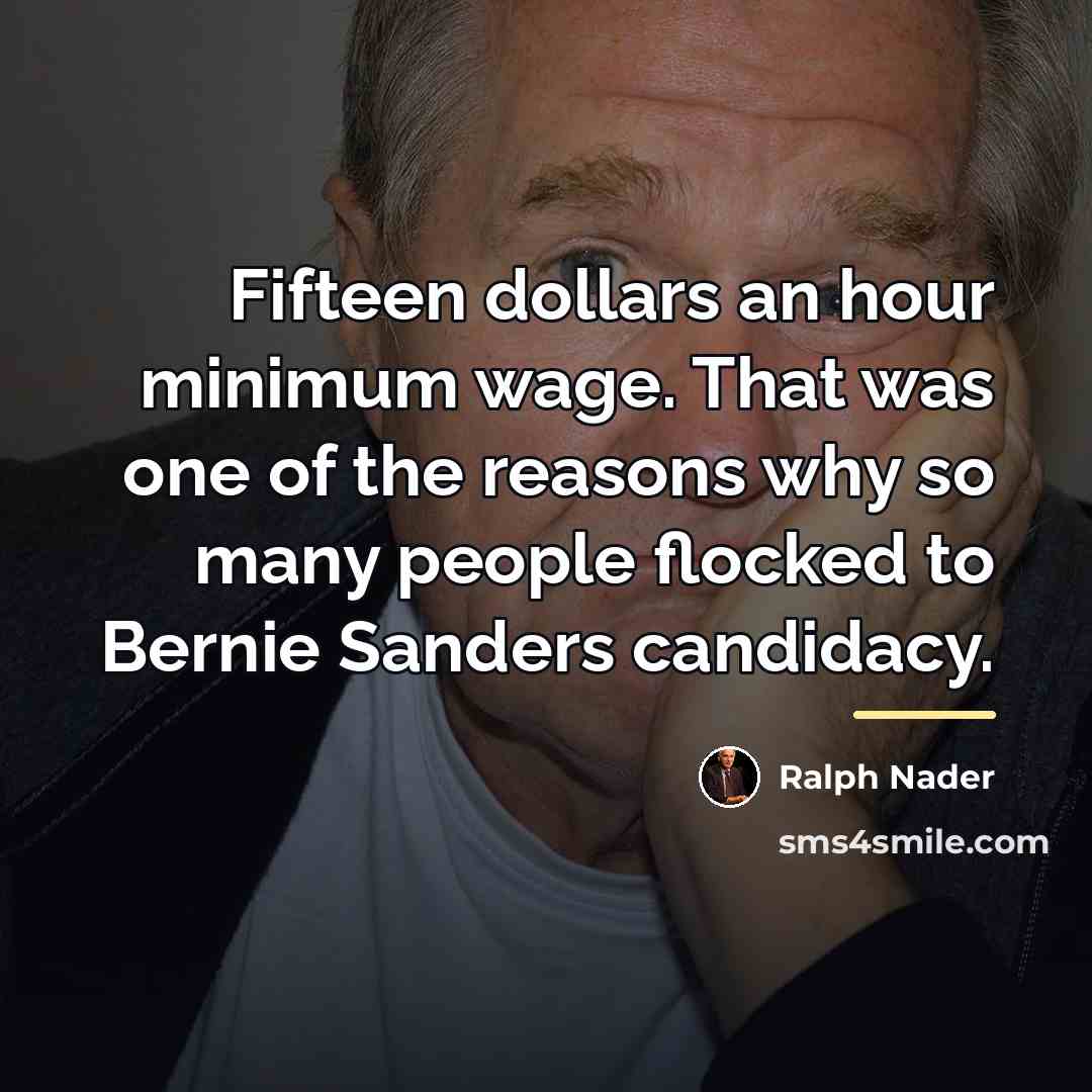 “Fifteen dollars an hour minimum wage. That was one of…” quote by Ralph Nader
