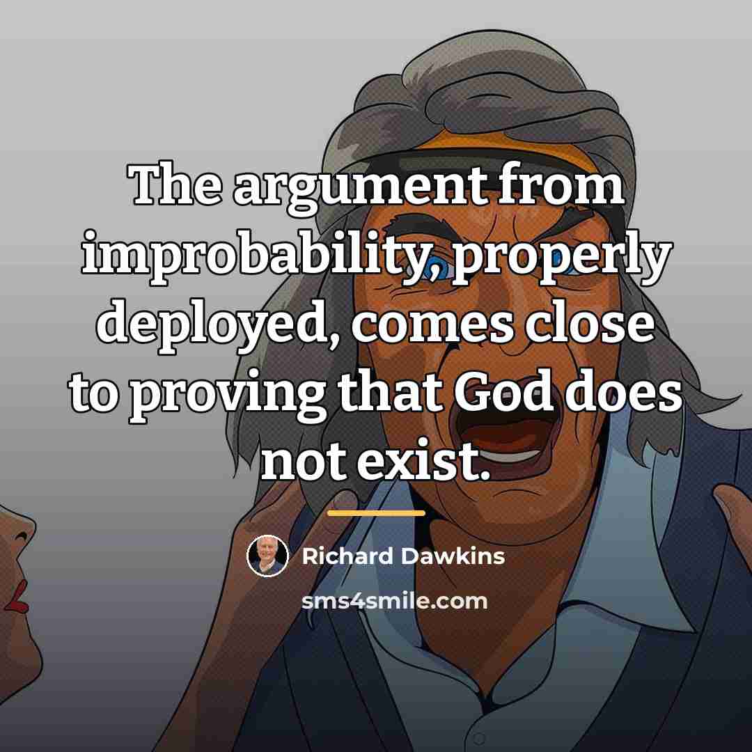 “The argument from improbability, properly deployed, comes close to proving…” quote by Richard Dawkins