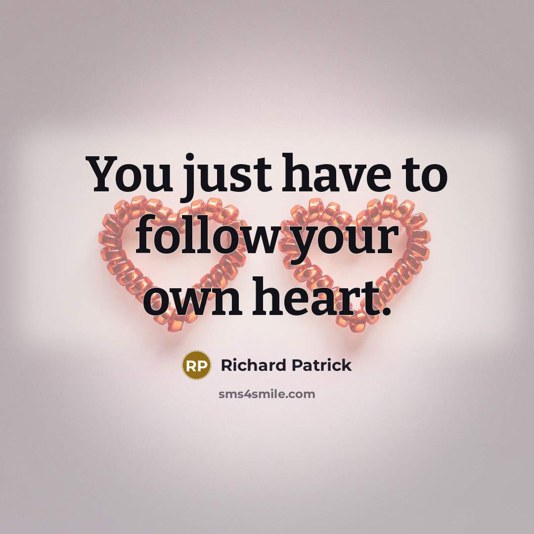 “You just have to follow your own heart.…” quote by Richard Patrick