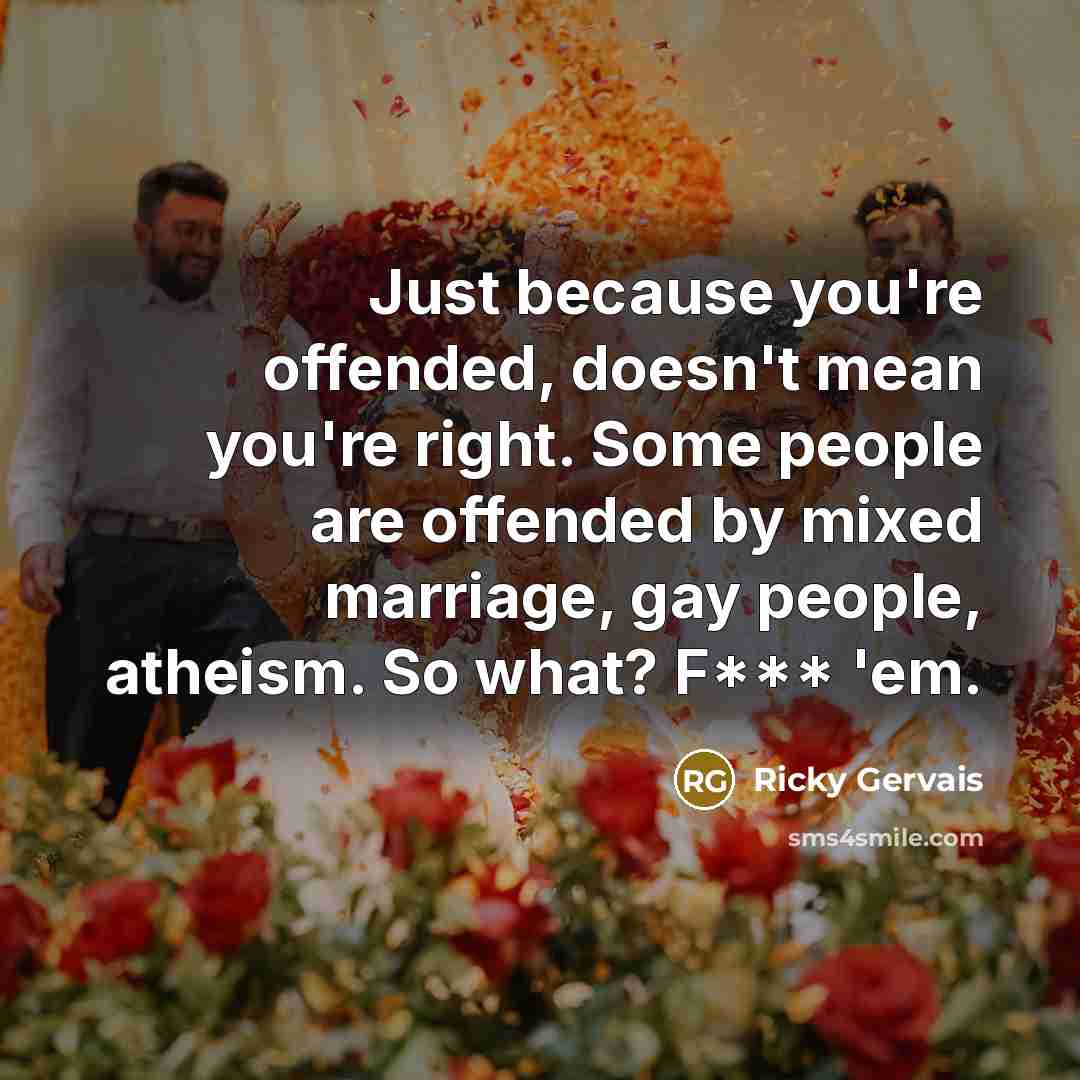 “Just because you're offended, doesn't mean you're right. Some people…” quote by Ricky Gervais