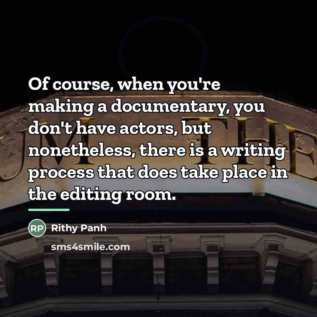 “Of course, when you're making a documentary, you don't have…” quote by Rithy Panh