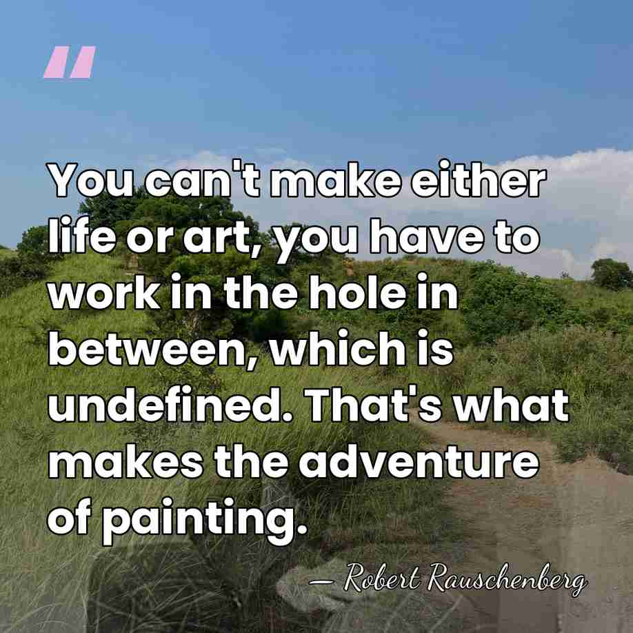 You can't make either life or art, you have to work in&hellip; - Robert Rauschenberg