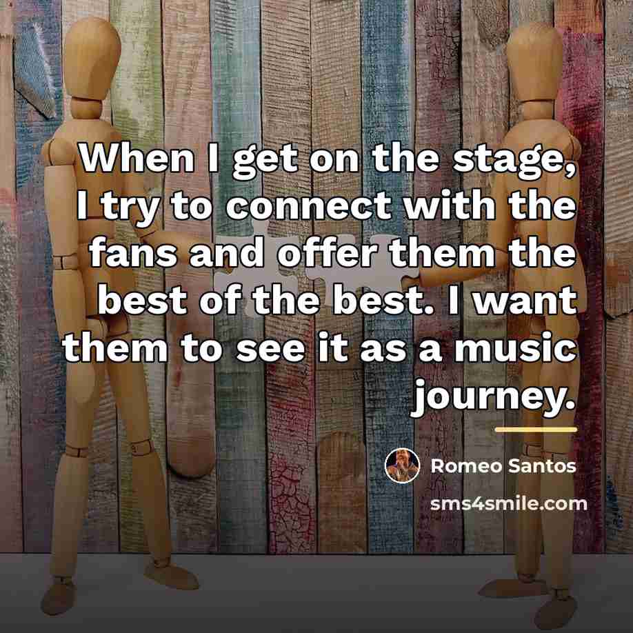 “When I get on the stage, I try to connect…” quote by Romeo Santos