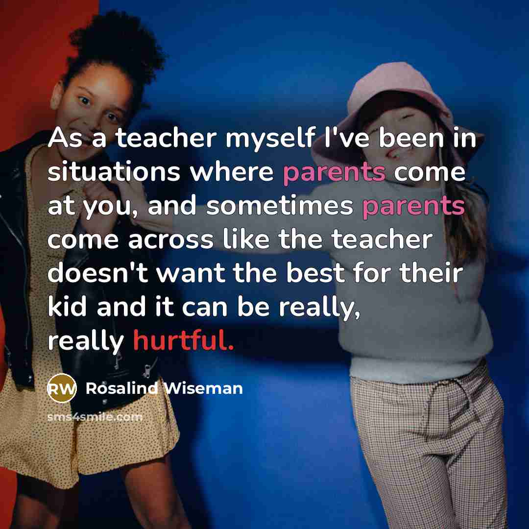 “As a teacher myself I've been in situations where parents…” quote by Rosalind Wiseman