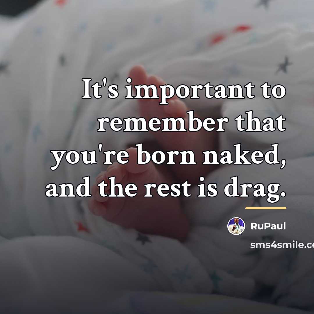 “It's important to remember that you're born naked, and the…” quote by RuPaul
