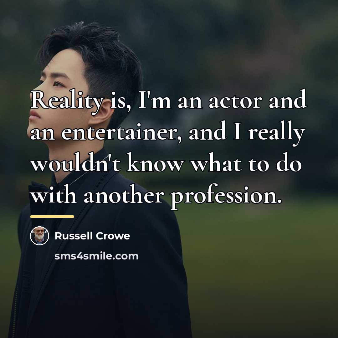 “Reality is, I'm an actor and an entertainer, and I…” quote by Russell Crowe