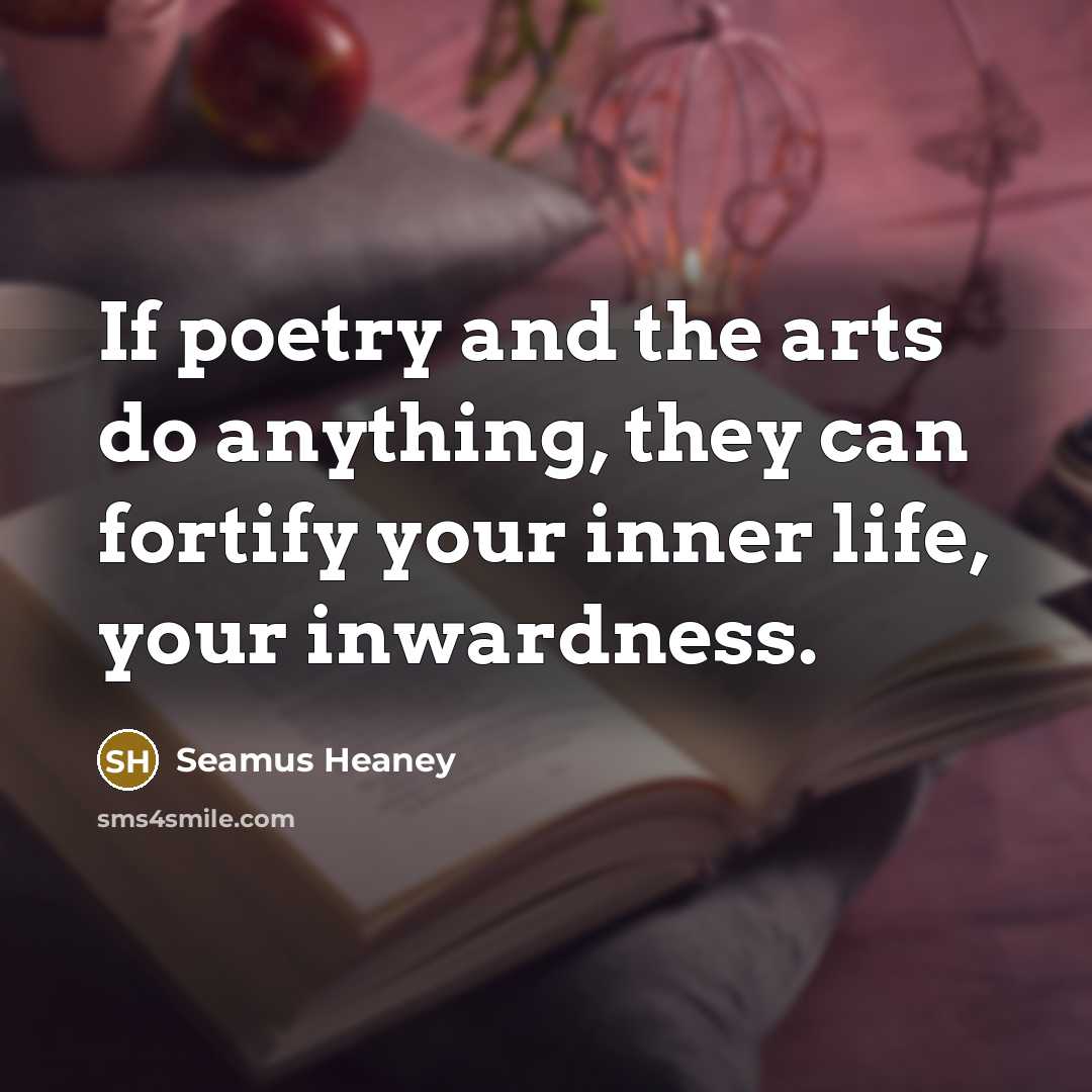 “If poetry and the arts do anything, they can fortify…” quote by Seamus Heaney