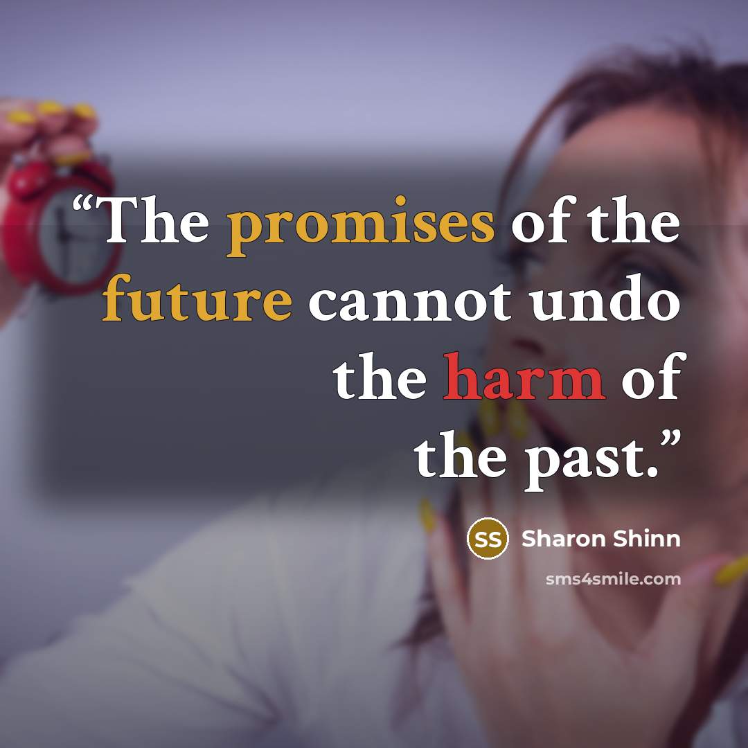 “The promises of the future cannot undo the harm of the past.” quote by Sharon Shinn