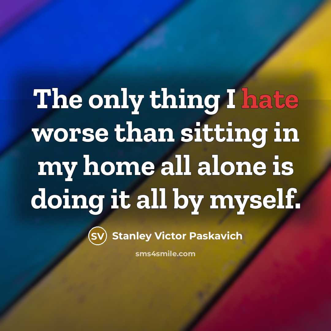 “The only thing I hate worse than sitting in my…” quote by Stanley Victor Paskavich
