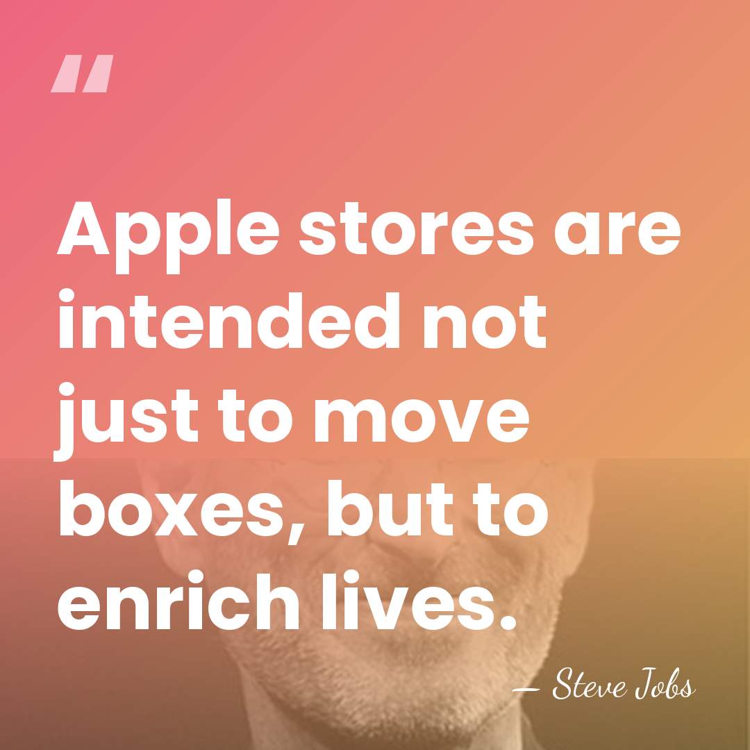 Apple stores are intended not just to move boxes, but to enrich&hellip; - Steve Jobs