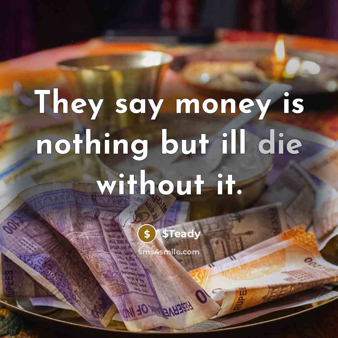 “They say money is nothing but ill die without it.…” quote by $Teady