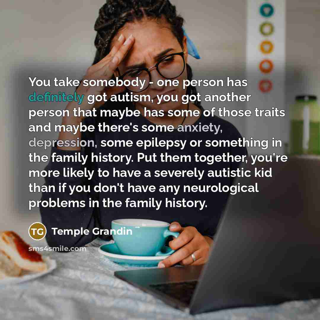 “You take somebody - one person has definitely got autism,…” quote by Temple Grandin