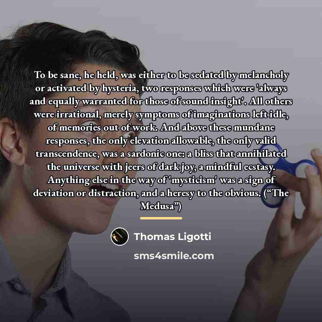 “To be sane, he held, was either to be sedated…” quote by Thomas Ligotti