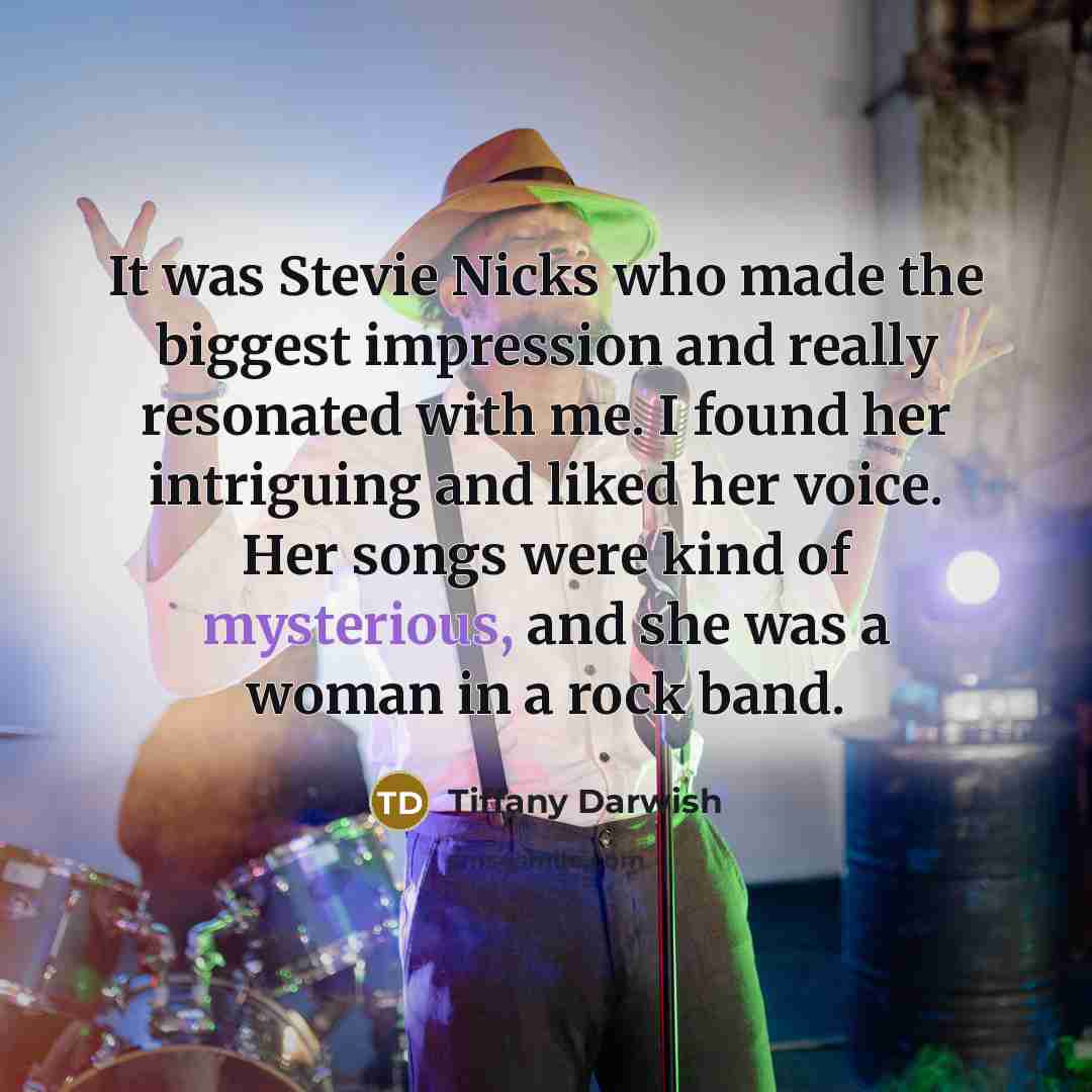 “It was Stevie Nicks who made the biggest impression and…” quote by Tiffany Darwish
