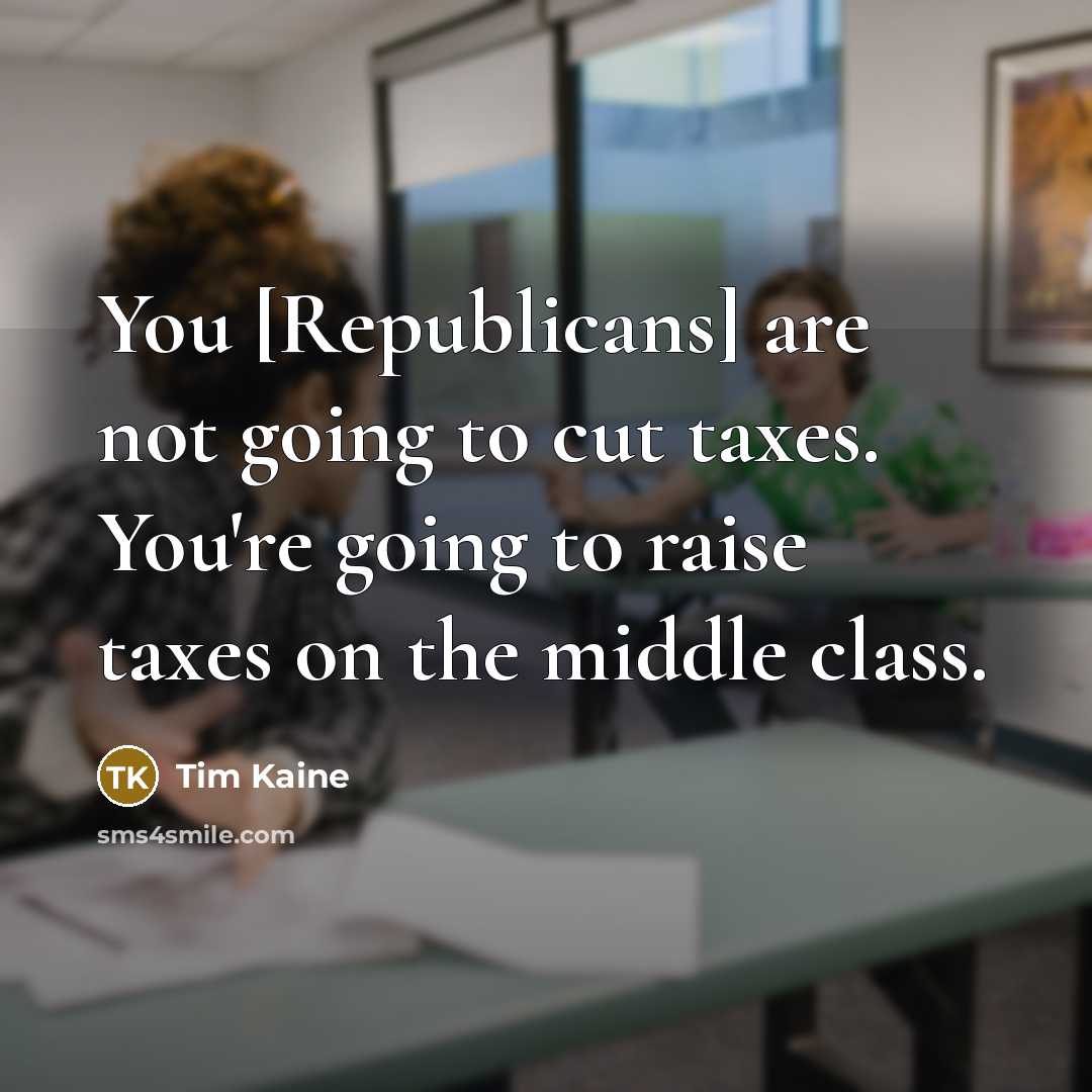 “You [Republicans] are not going to cut taxes. You're going…” quote by Tim Kaine