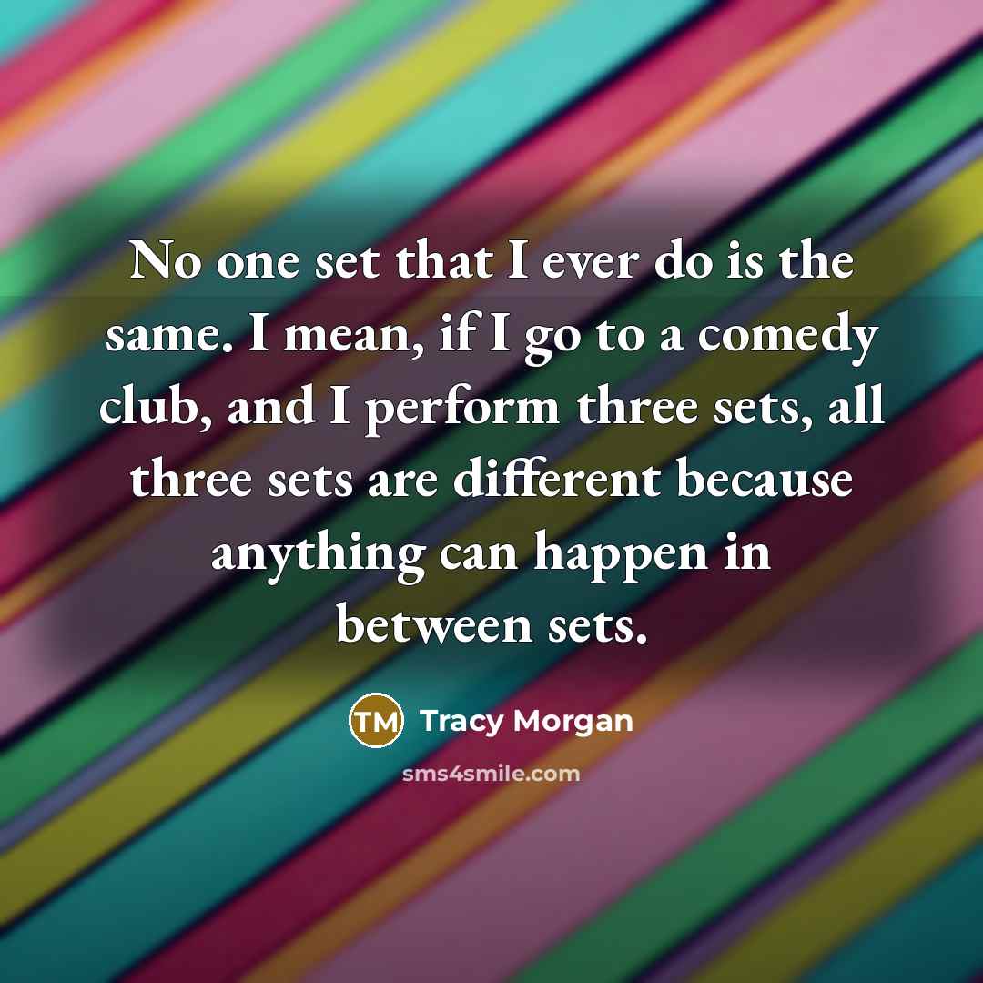“No one set that I ever do is the same.…” quote by Tracy Morgan