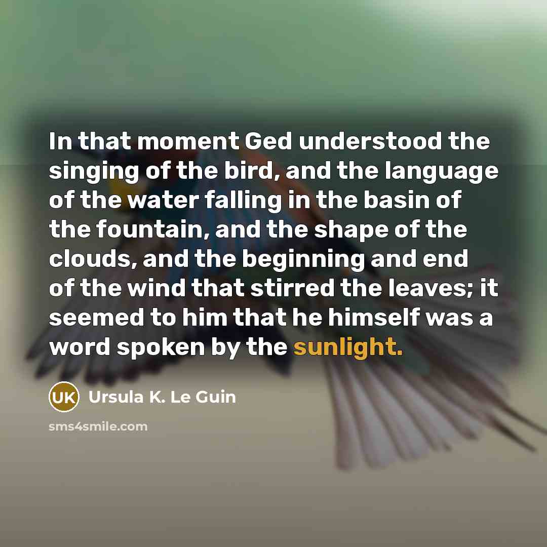 “In that moment Ged understood the singing of the bird,…” quote by Ursula K. Le Guin