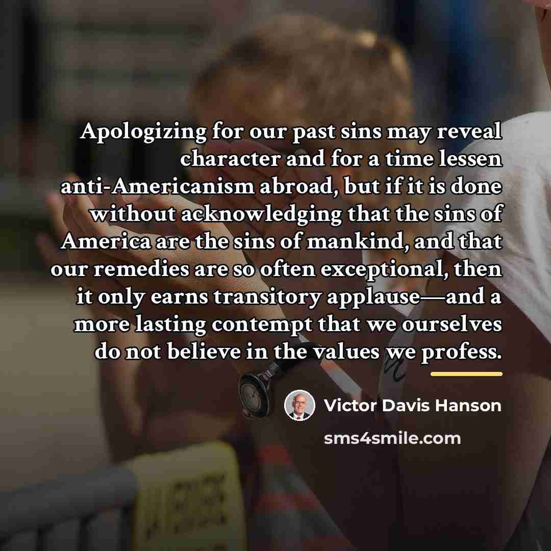 “Apologizing for our past sins may reveal character and for…” quote by Victor Davis Hanson