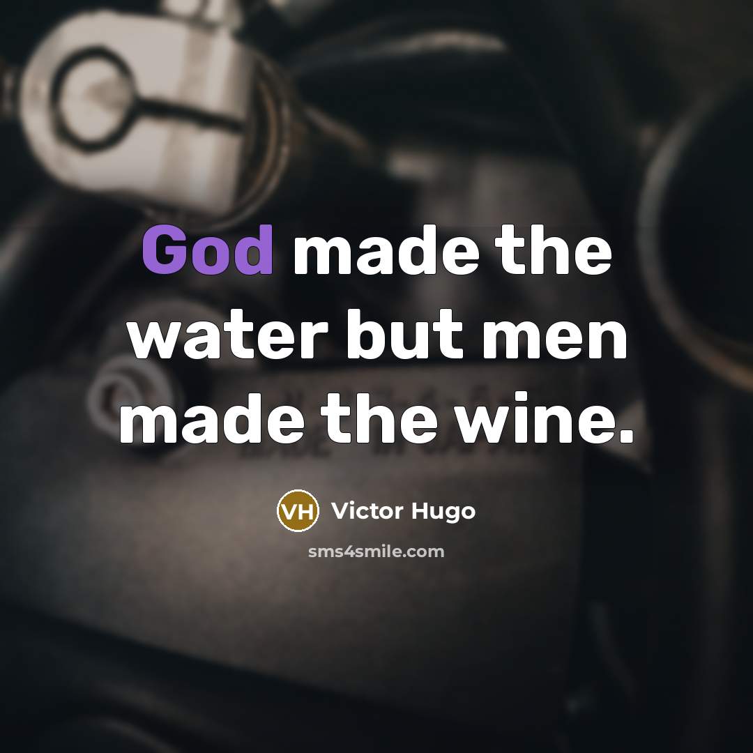 “God made the water but men made the wine.…” quote by Victor Hugo