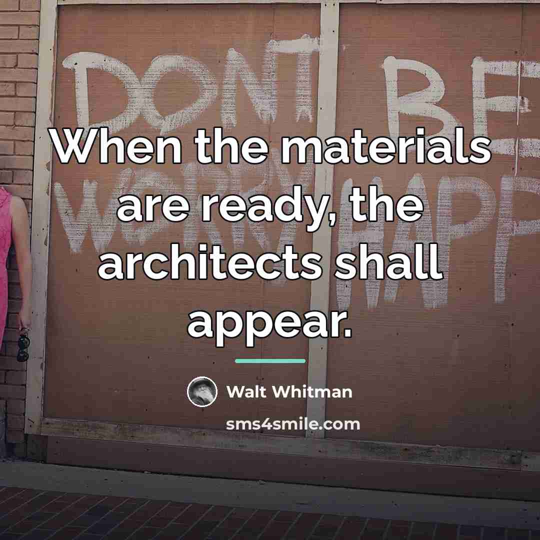 “When the materials are ready, the architects shall appear.…” quote by Walt Whitman