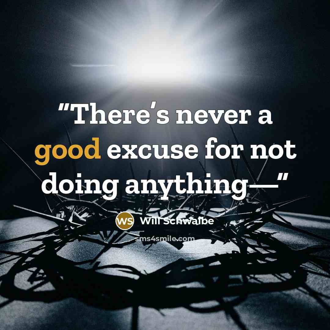 “There’s never a good excuse for not doing anything—” quote by Will Schwalbe