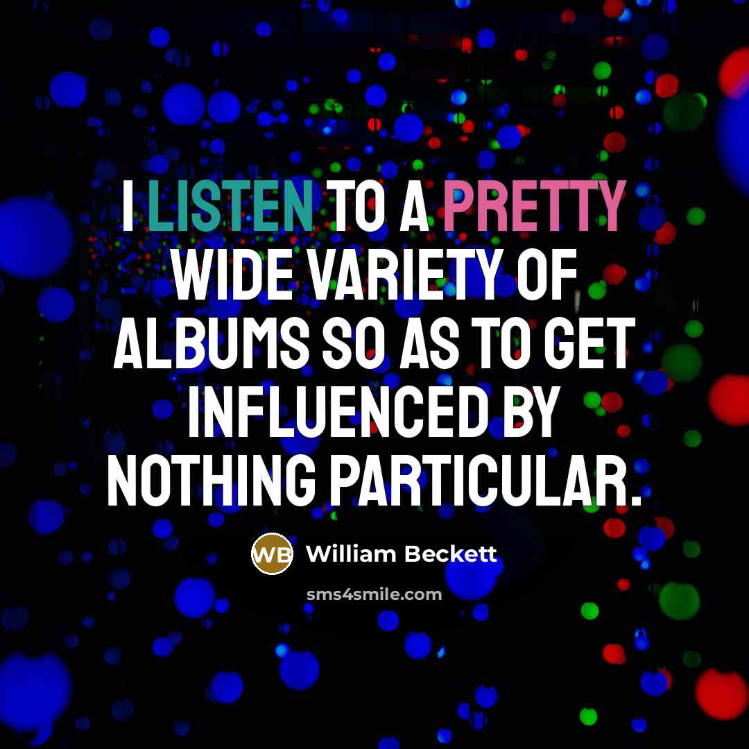 “I listen to a pretty wide variety of albums so…” quote by William Beckett
