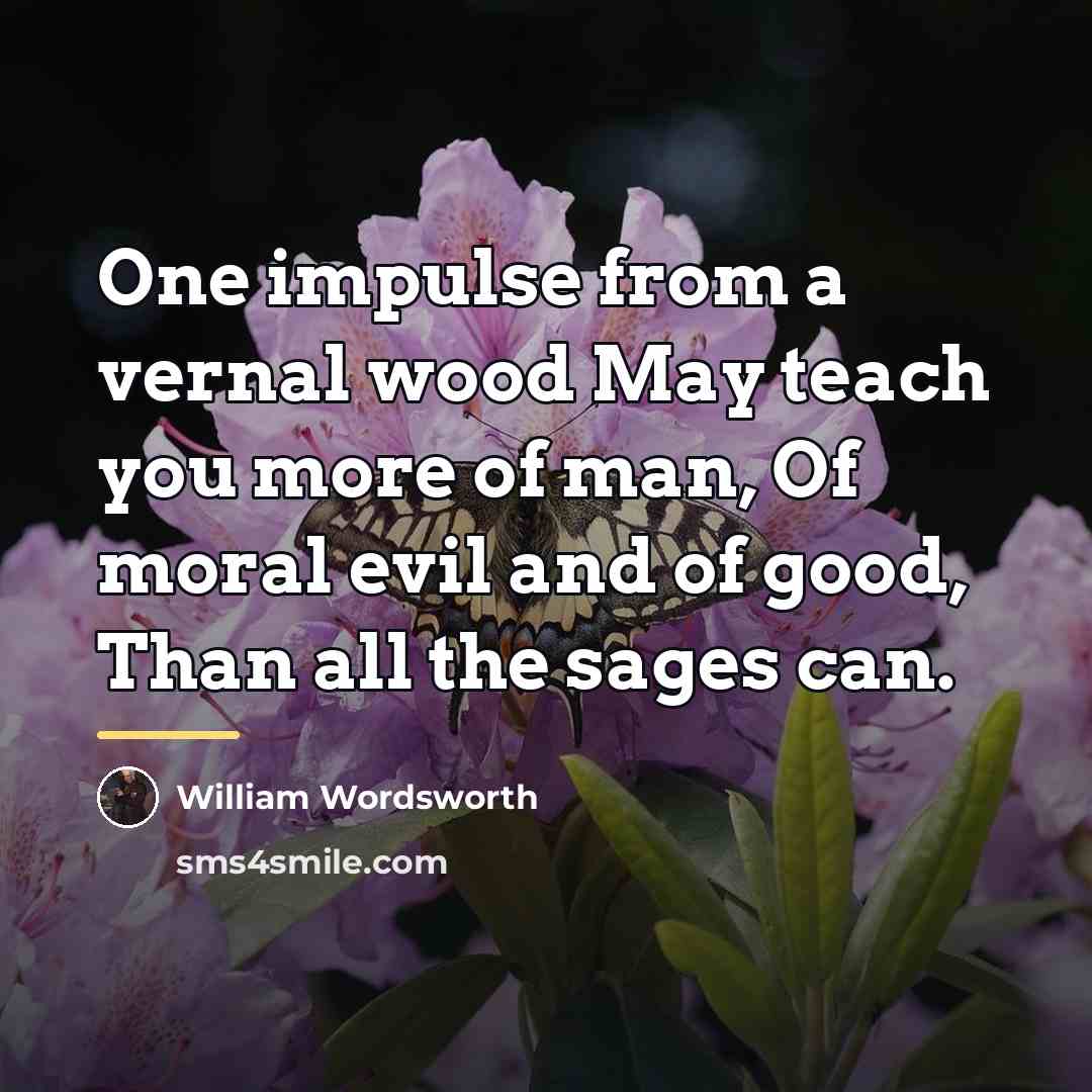 “One impulse from a vernal wood May teach you more…” quote by William Wordsworth