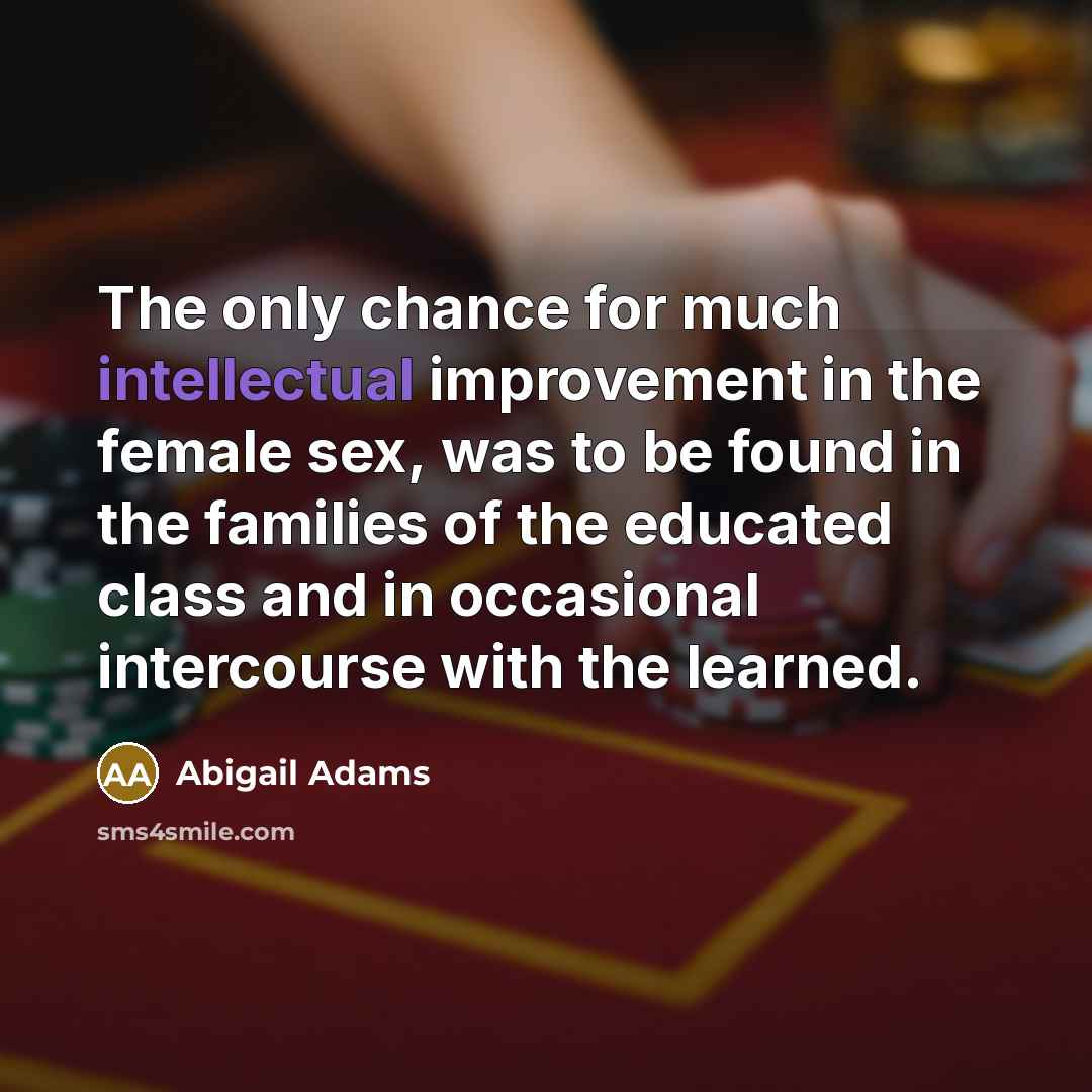 “The only chance for much intellectual improvement in the female…” quote by Abigail Adams