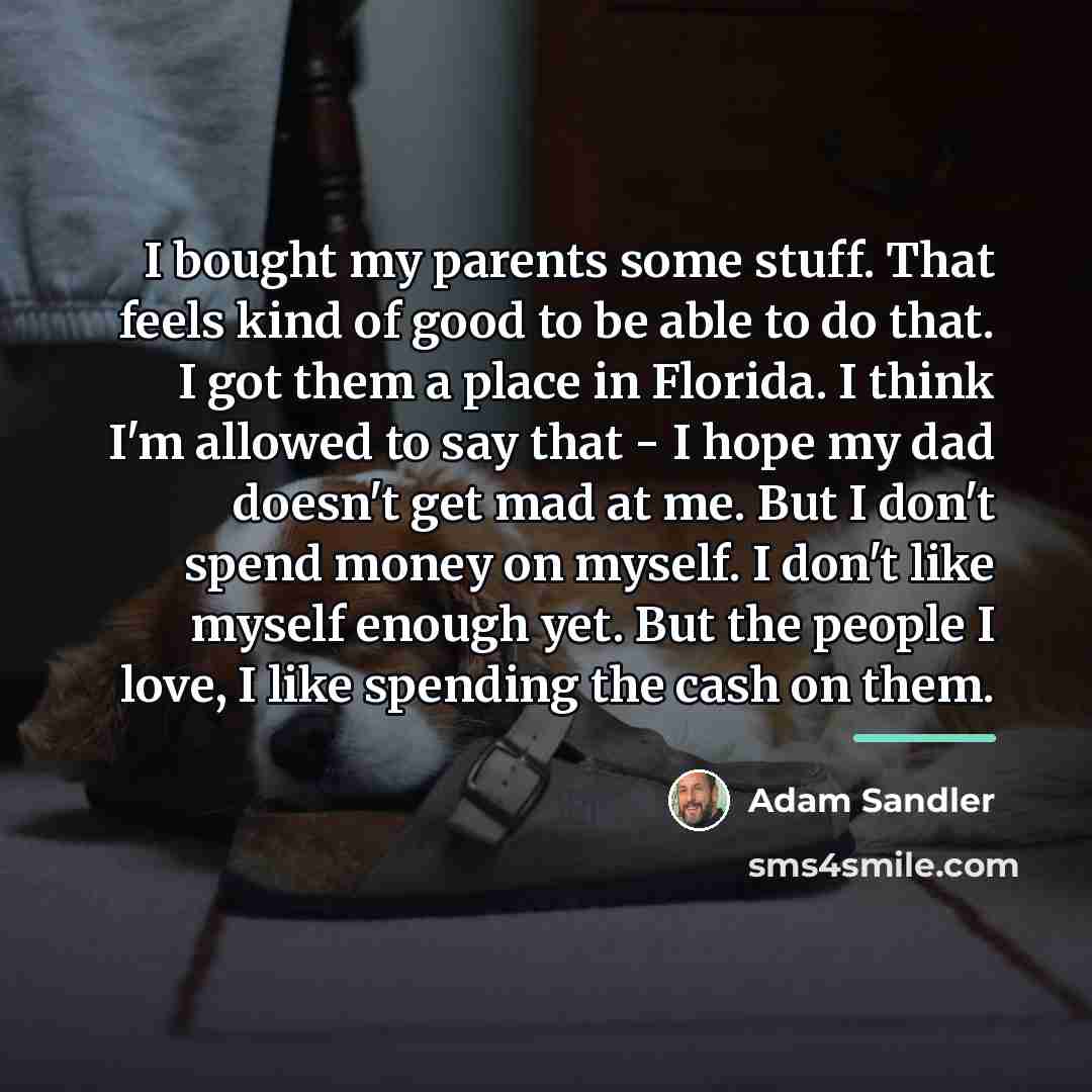 “I bought my parents some stuff. That feels kind of…” quote by Adam Sandler