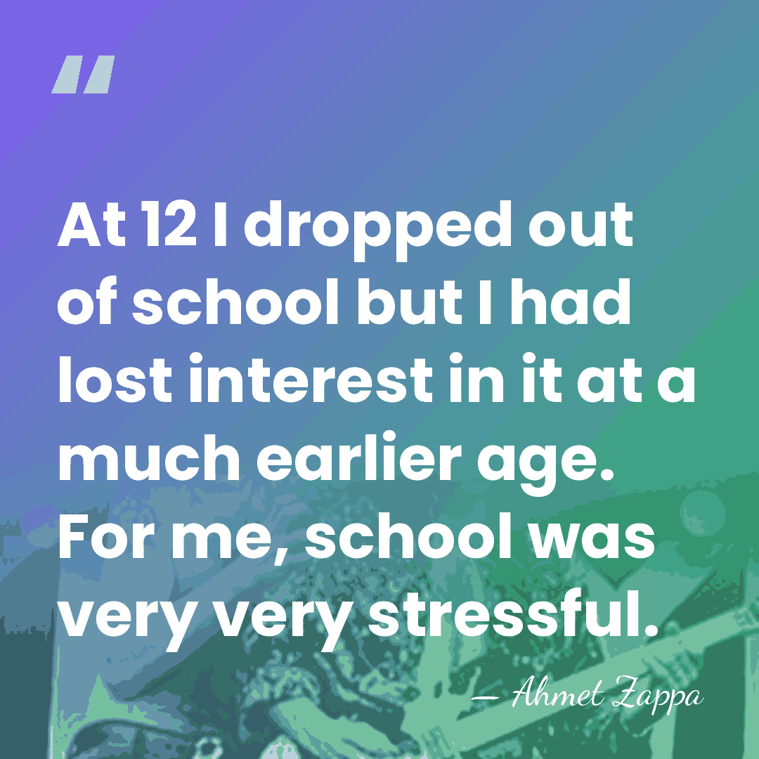 At 12 I dropped out of school but I had lost interest&hellip; - Ahmet Zappa