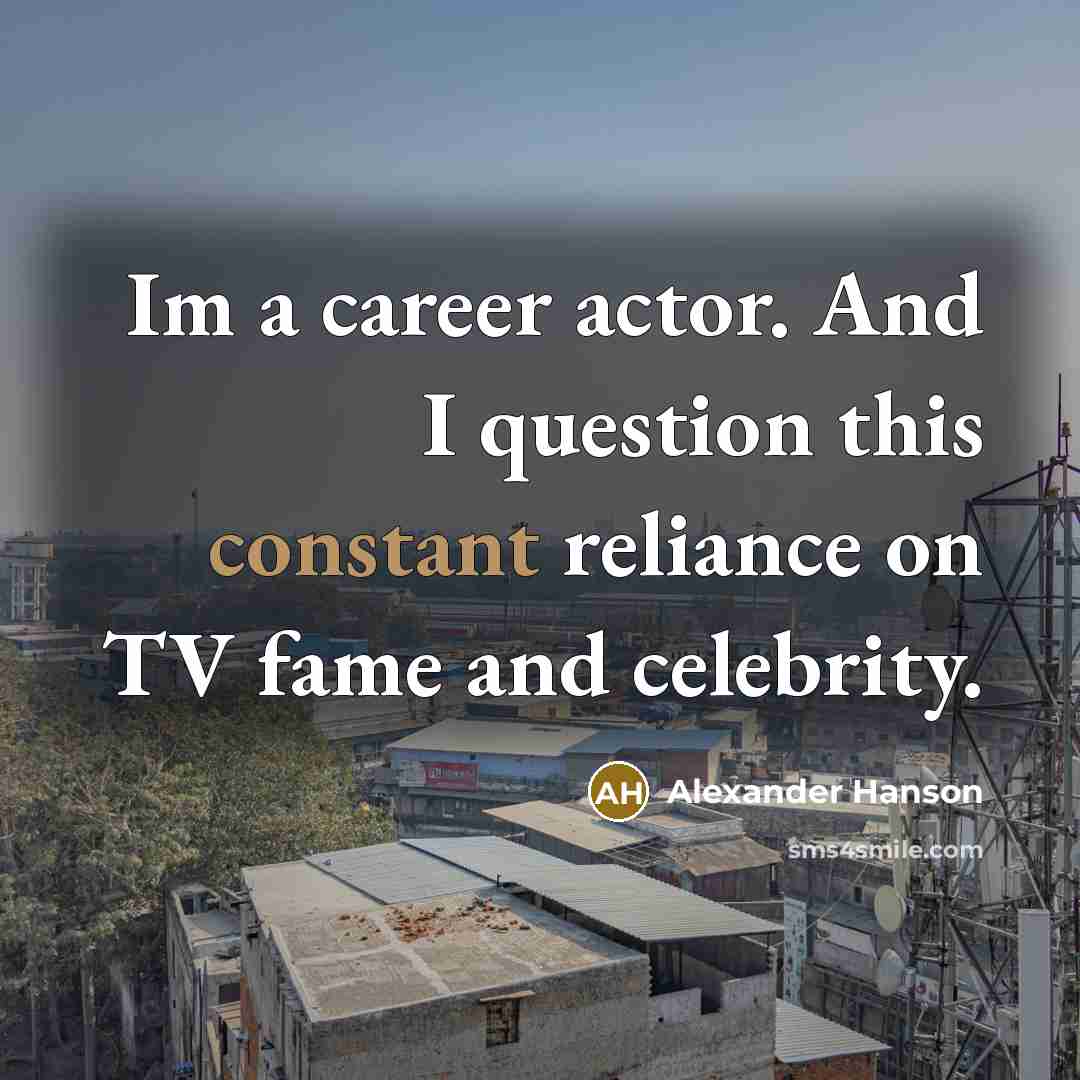 “Im a career actor. And I question this constant reliance…” quote by Alexander Hanson