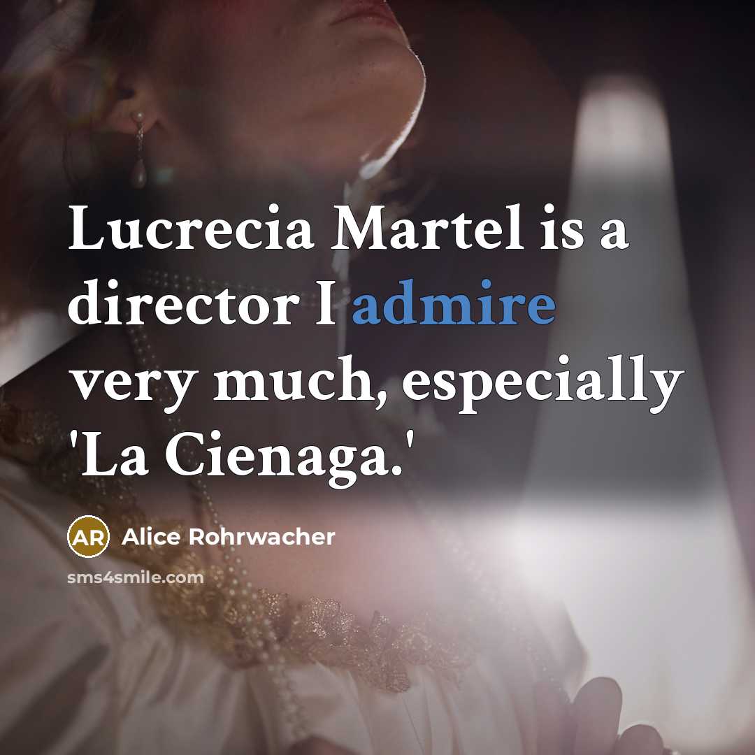 “Lucrecia Martel is a director I admire very much, especially…” quote by Alice Rohrwacher