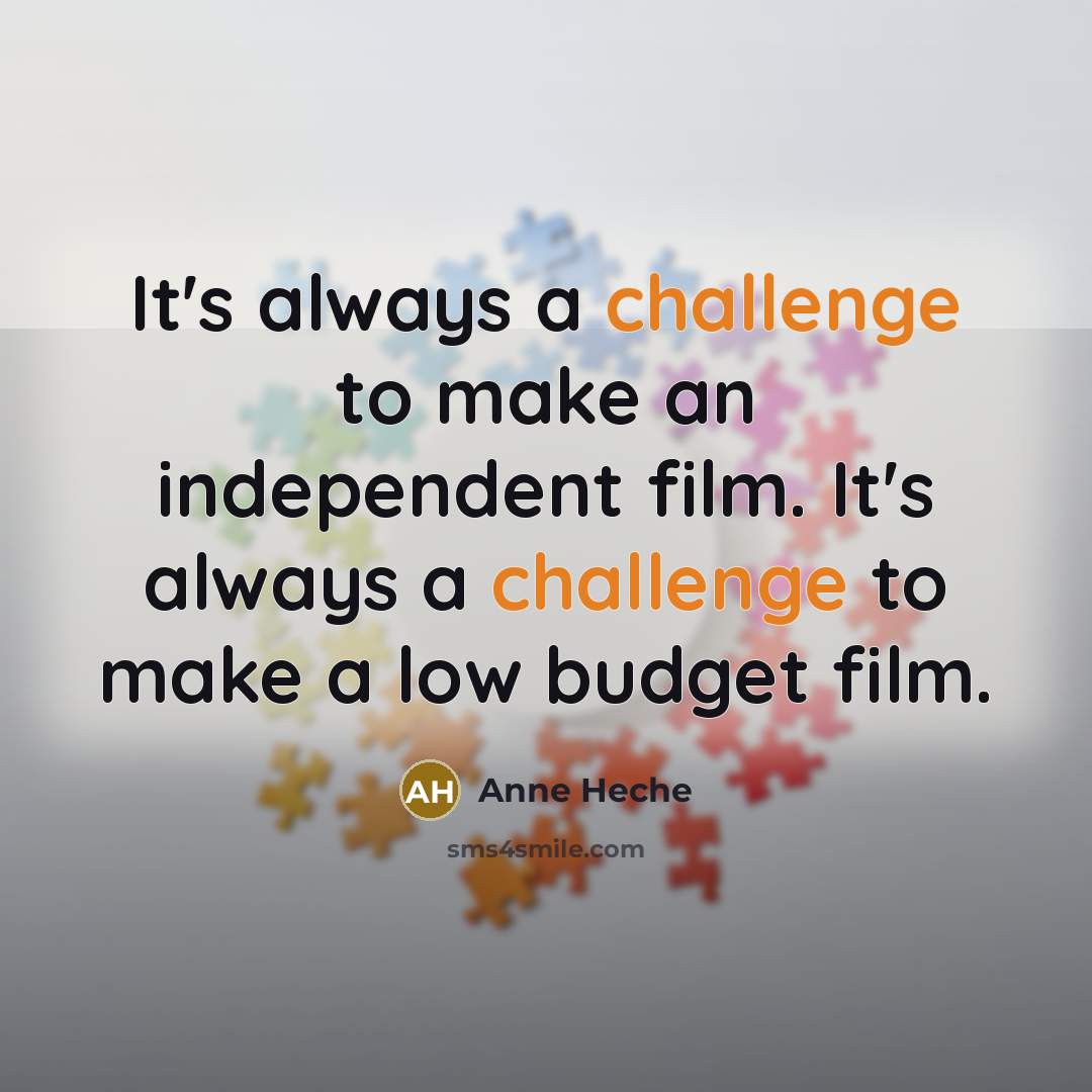 “It's always a challenge to make an independent film. It's…” quote by Anne Heche