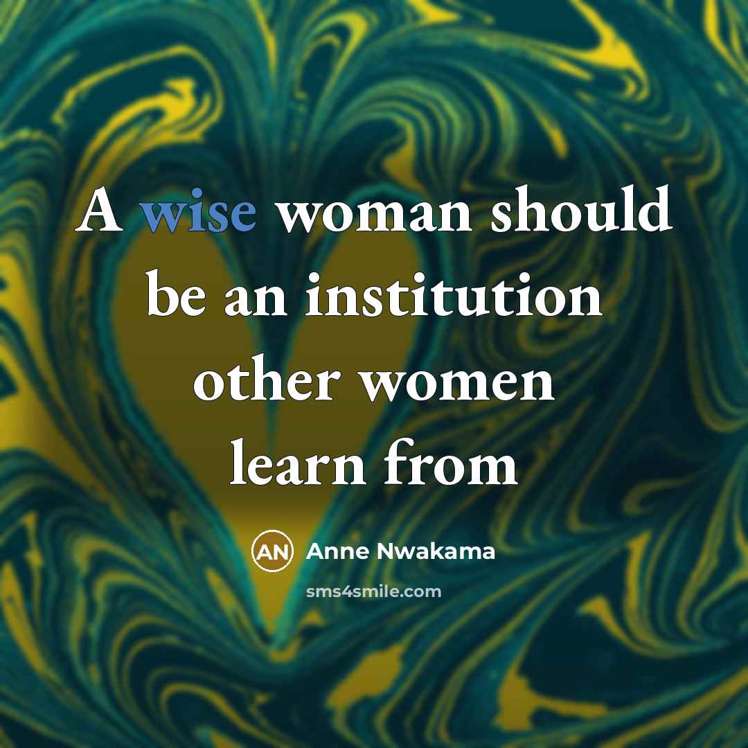 “A wise woman should be an institution other women learn…” quote by Anne Nwakama