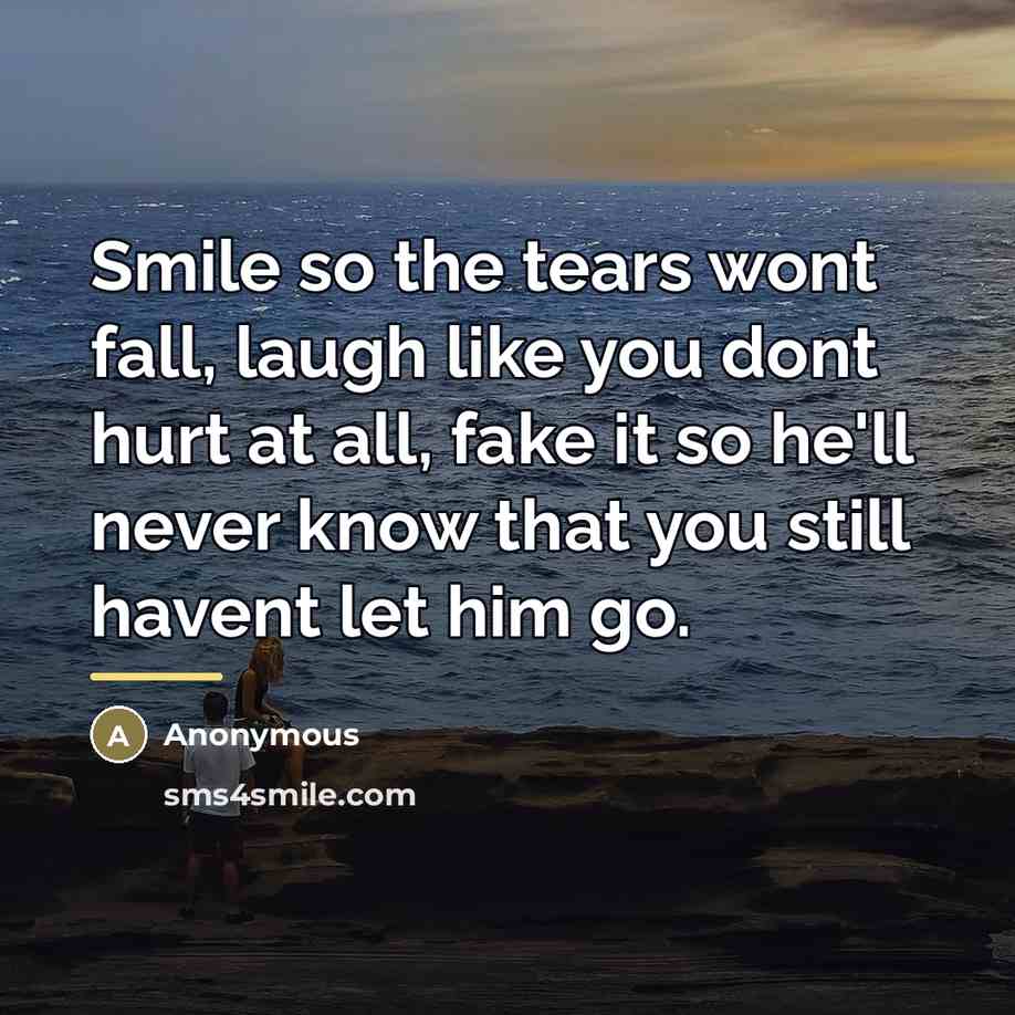 “Smile so the tears wont fall, laugh like you dont…” quote by Anonymous