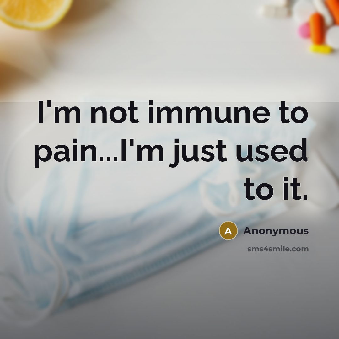“I'm not immune to pain...I'm just used to it.…” quote by Anonymous