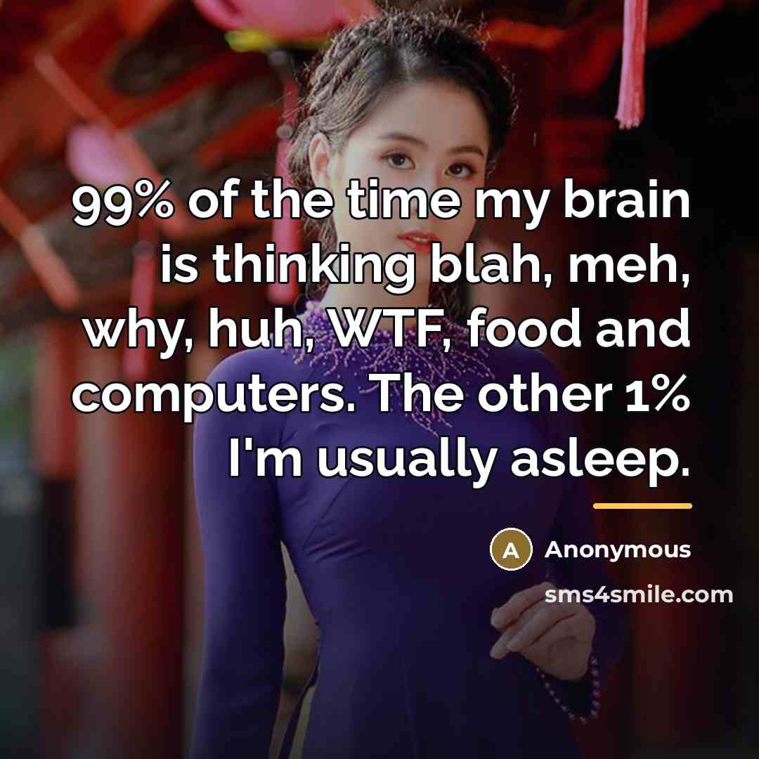 “99% of the time my brain is thinking blah, meh,…” quote by Anonymous