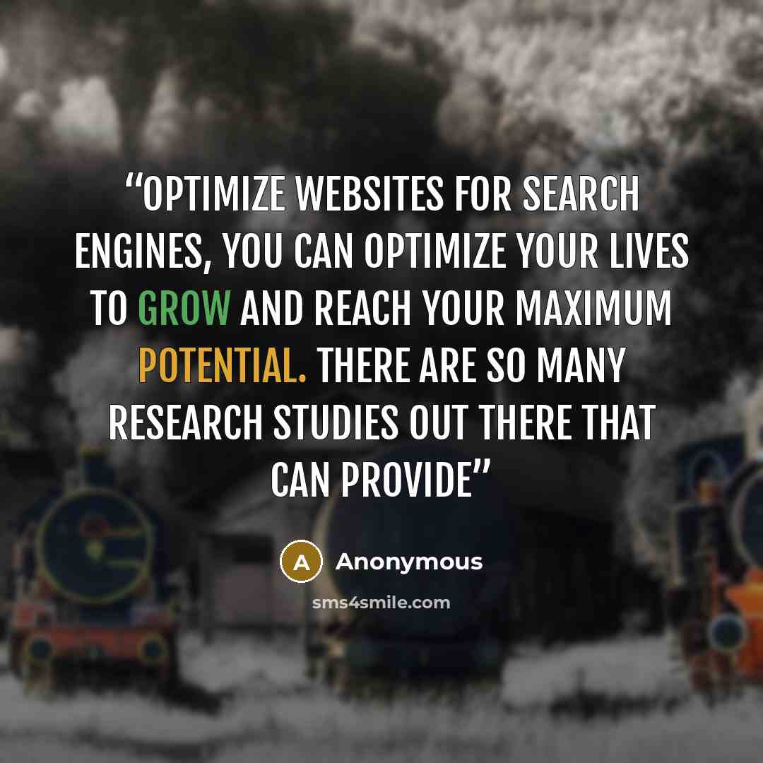 “optimize websites for search engines, you can optimize your lives to grow and reach your maximum potential. There are so many research studies out there that can provide” quote by Anonymous