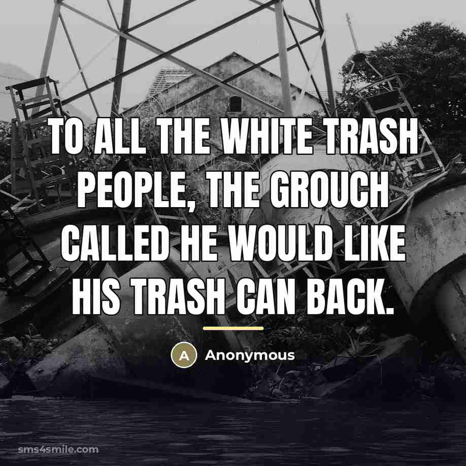 “To all the white trash people, the grouch called he…” quote by Anonymous