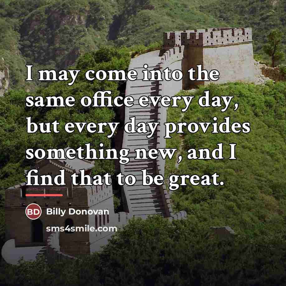 “I may come into the same office every day, but…” quote by Billy Donovan