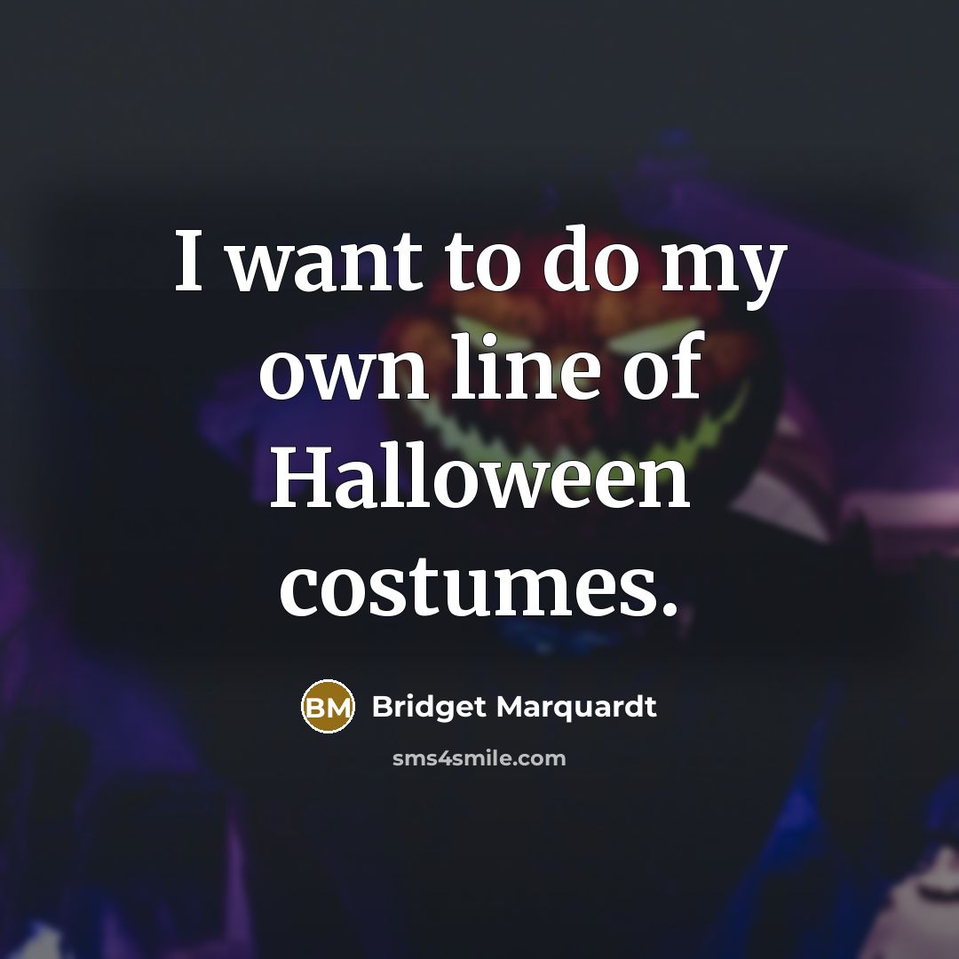 “I want to do my own line of Halloween costumes.” quote by Bridget Marquardt