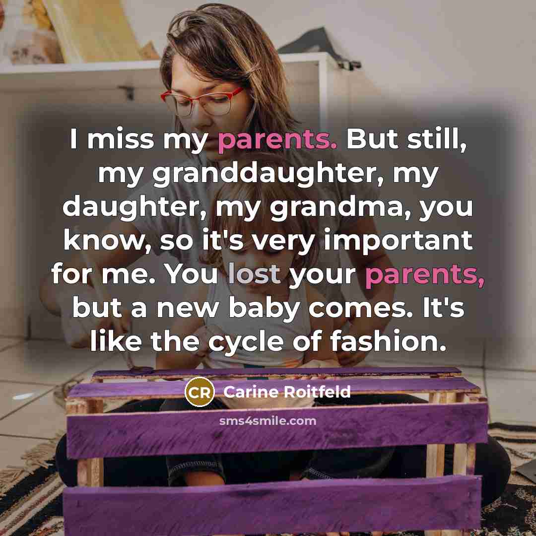 “I miss my parents. But still, my granddaughter, my daughter,…” quote by Carine Roitfeld